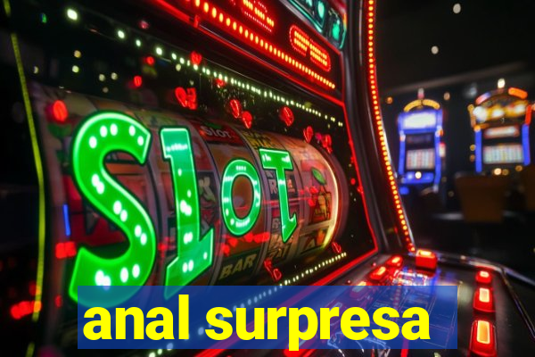 anal surpresa